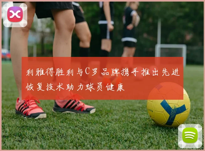 利雅得胜利与C罗品牌携手推出先进恢复技术助力球员健康