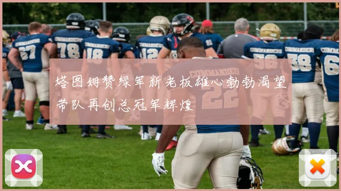 塔图姆赞绿军新老板雄心勃勃渴望带队再创总冠军辉煌
